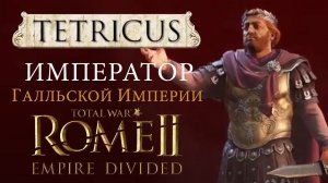 Тетрик Рим 2 Тотал Вар - Расколотая Империя (Total War: ROME 2 - Empire Divided)