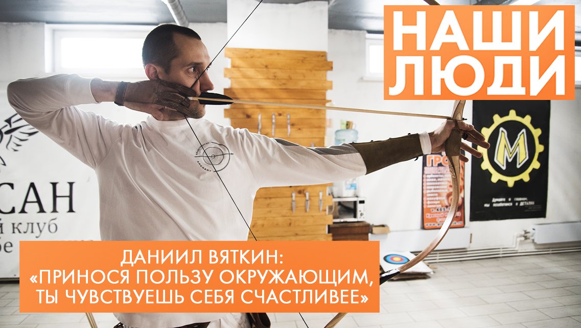Даниил Вяткин | Мастер по изготовлению традиционных луков, тренер по стрельбе | Наши люди