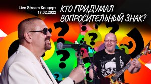 Кто придумал вопросительный знак (Live Stream Концерт 17.02.22 «На пути к рок-олимпу»)