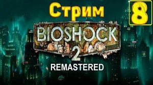 Cтрим прохождение игры BioShock 2 Remastered Часть8 (ФИНАЛ)