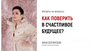 Как поверить, что ещё будет счастье? Ответы на вопросы подписчиков в прямом эфире. Анна Богинская