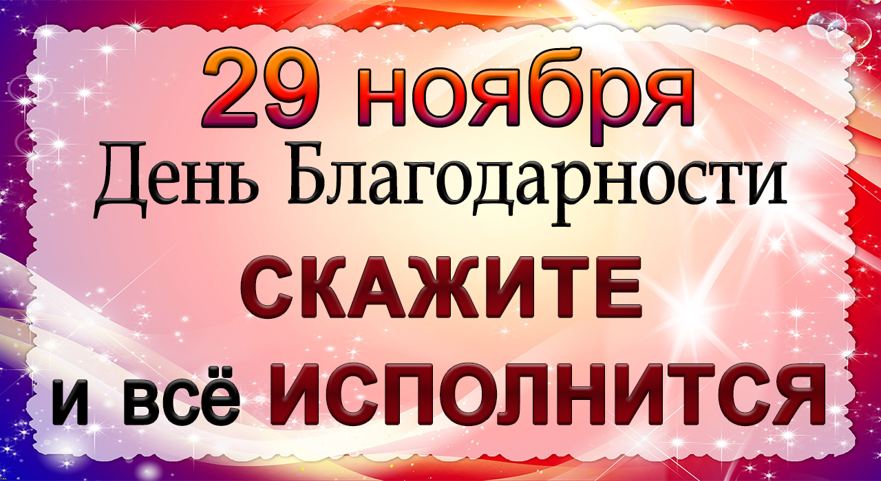 29 ноября ДЕНЬ БЛАГОДАРНОСТИ. Всё, что  скажете - ИСПОЛНИТСЯ. *Эзотерика Для Тебя*