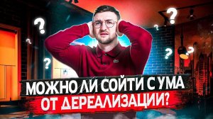 Можно ли сойти с ума от дереализации?