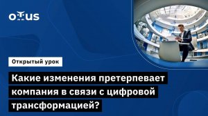 Какие изменения претерпевает компания в связи с цифровой трансформацией?