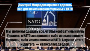 Дмитрий Медведев призвал сделать все для исчезновения Украины и НАТО