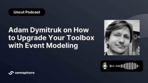 Adam Dymitruk on How to Upgrade Your Toolbox with Event Modeling