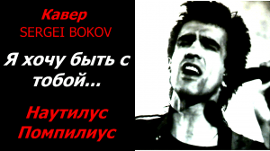 Я хочу быть с тобой - Наутилус Помпилиус (кавер SERGEI BOKOV).