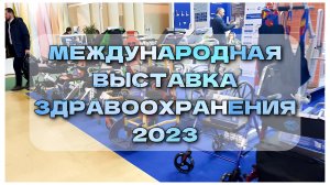 МЕЖДУНАРОДНАЯ? ВЫСТАВКА ЗДРАВООХРАНЕНИЯ 2023? (ЧАСТЬ 1)