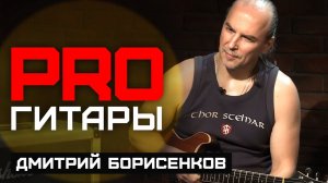 Дмитрий Борисенков // PRO Гитары // НАШЕ