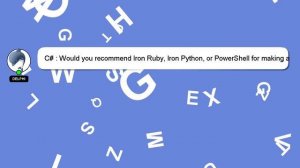 C# : Would you recommend Iron Ruby, Iron Python, or PowerShell for making a C# application a script