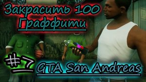 ЗАКРАСИТЬ 100 ГРАФФИТИ, НАГРАДА ✔ GTA San Andreas #7