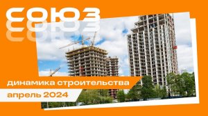 Апрель 2024. СОЮЗ. Динамика строительства.