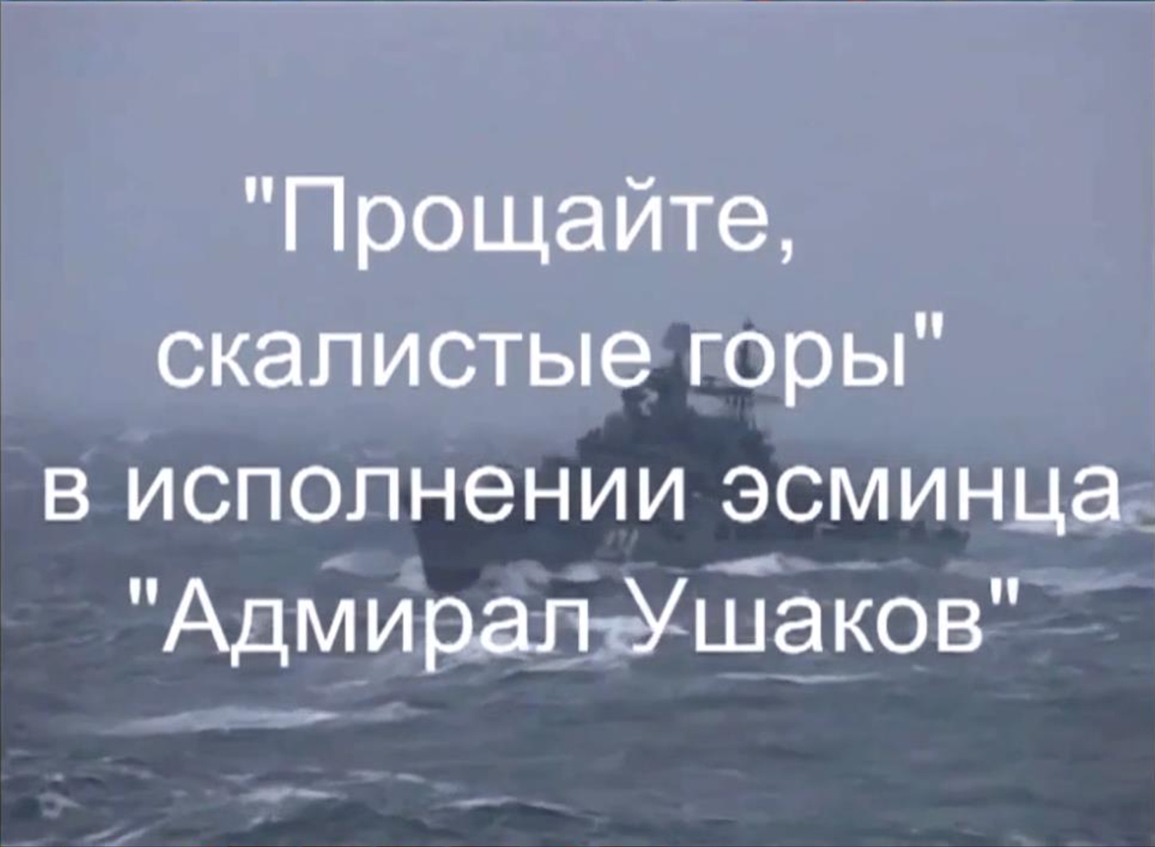 Прощайте, скалистые горы... Исполняет экипаж эсминца "Адмирал Ушаков"