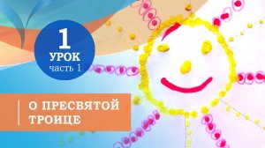 1.1. О Пресвятой Троице. Символ веры для детей