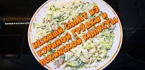 Нежный и очень легкий салат из куриной грудки и пекинской капусты