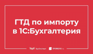 ГТД по импорту в 1С 8.3 Бухгалтерия
