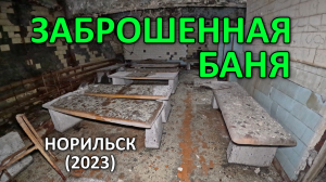 Заброшенная, общественная Баня. Норильск (2023).