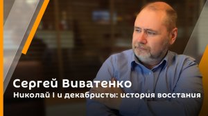 Сергей Виватенко. Николай I и декабристы: история восстания