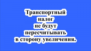 Транспортный налог не будут пересчитывать в сторону увеличения.