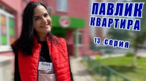 ПАВЛИК. КВАРТИРА - 13 серия