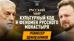 КУЛЬТУРНЫЙ КОД И ФЕНОМЕН РУССКОГО МОНАСТЫРЯ / РЕЖИССЕР ЭДУАРД БОЯКОВ