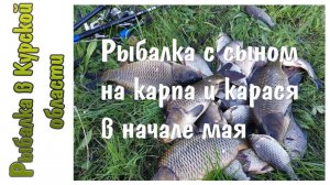 Ловля карася и карпа в начале мая. Удачная рыбалка с сыном