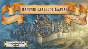 "В царстве славного Салтана".Интересные факты о сказке /190 лет первой публикации сказкиА.С.Пушкина/
