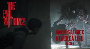 The Evil Within 2 - прохождение с BlackCatLEO (ч.1)