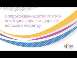 Сопровождение детей со СМА по общим вопросам здоровья: вопросы к педиатру