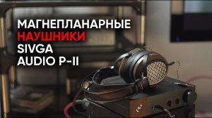 Сивга-Бурка: полноразмерные магнепланары Sivga Audio P-II