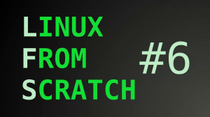 Linux From Scratch #6 - Последний рывок
