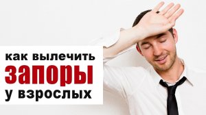 Запоры у взрослых - как вылечить и средства от запоров