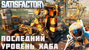  Satisfactory: ПОСЛЕДНИЙ УРОВЕНЬ ХАБА [прохождение 2023]