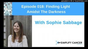 Simplify Cancer Podcast E018 - Finding The Light Amidst The Darkness