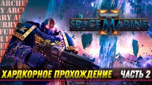 ПРОХОЖДЕНИЕ Warhammer 40,000: Space Marine II НА ХАРДКОРЕ - ЧАСТЬ 2