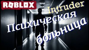 ЗЛОУМЫШЛЕННИКИ ЗАПЕРЛИ МЕНЯ В ПСИХУШКЕ! Roblox: Intruder