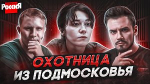 ОХОТНИЦА ИЗ ПОДМОСКОВЬЯ - КРИМИНАЛЬНАЯ РОССИЯ