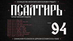 ПСАЛОМ 94 (церковнославянский текст). Читает Евгений Пацино.