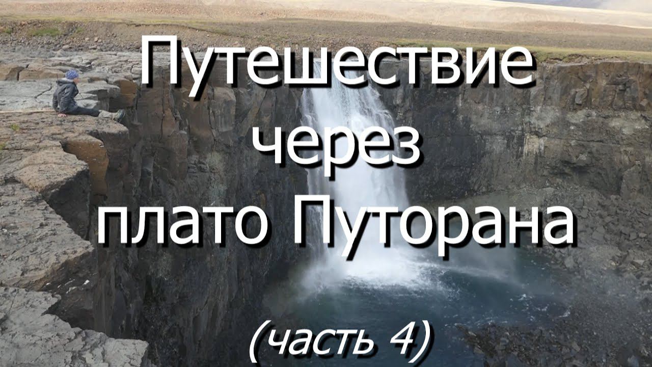 Путешествие через плато Путорана. Часть 4: гора Камень и река Оран. смотреть онлайн