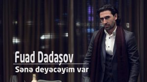 Fuad Dadashov-Sene deyeceyim var