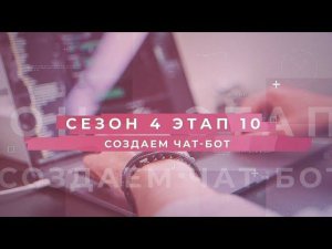 Сезон 4 – Создаем чат-бот, этап 10