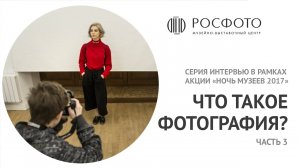 Серия интервью с посетителями РОСФОТО с акции «Ночь музеев-2017» || Часть 3