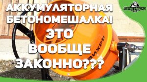 Аккумуляторная бетономешалка это вообще законно?
