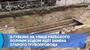 В Губкине на улице Раевского полным ходом идёт замена старого трубопровода