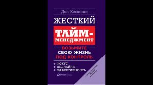 Дэн Кеннеди - "Жесткий тайм-менеджмент. Возьмите свою жизнь под контроль".