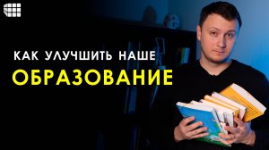 КАК УЛУЧШИТЬ НАШЕ ОБРАЗОВАНИЕ?