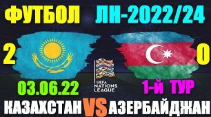 Футбол: Лига Наций УЕФА-2022/24. 03.06.22. Лига С. 1-й тур. Казахстан 2:0 Азербайджан