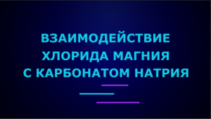 Взаимодействие хлорида магния с карбонатом натрия.