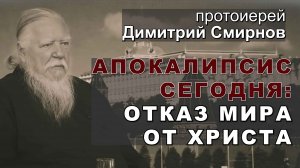 Апокалипсис сегодня: отказ мира от Христа. Протоиерей Димитрий Смирнов