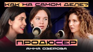 Как на самом деле? Продюсер Анна Озерова